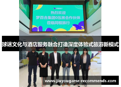 球迷文化与酒店服务融合打造深度体验式旅游新模式